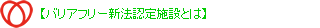 【バリアフリー新法認定施設とは】